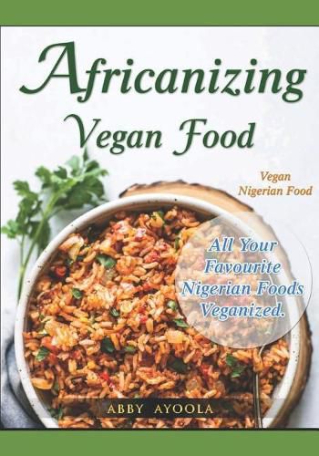 Cover image for Africanizing Vegan Food: All Your Favourite Nigerian Foods Veganized.