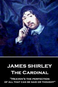 Cover image for James Shirley - The Cardinal: Heaven's the perfection of all that can be said or thought