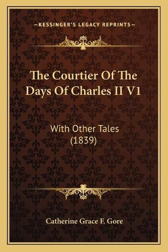 The Courtier of the Days of Charles II V1: With Other Tales (1839)