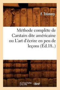 Cover image for Methode Complete de Carstairs Dite Americaine Ou l'Art d'Ecrire En Peu de Lecons (Ed.18..)