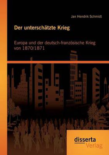 Der unterschatzte Krieg: Europa und der deutsch-franzoesische Krieg von 1870/1871