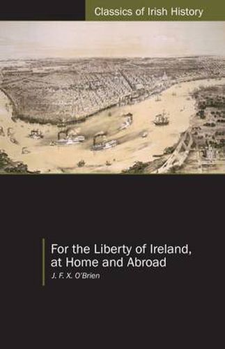 Cover image for For the Liberty of Ireland, at Home and Abroad the Autobiography of J. F. X. O'Brien