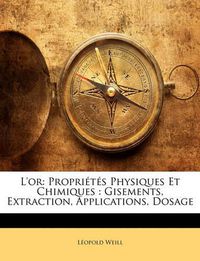 Cover image for L'Or: Proprits Physiques Et Chimiques: Gisements, Extraction, Applications, Dosage