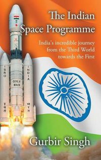 Cover image for The Indian Space Programme: India's incredible journey from the Third World towards the First