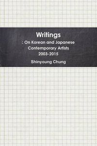 Cover image for Writings: on Korean and Japanese Contemporary Artists 2003-2015