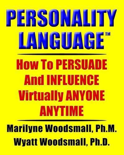 Personality Language(tm): How to Persuade and Influence Virtually Anyone Anytime