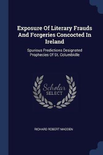 Cover image for Exposure of Literary Frauds and Forgeries Concocted in Ireland: Spurious Predictions Designated Prophecies of St. Columbkille