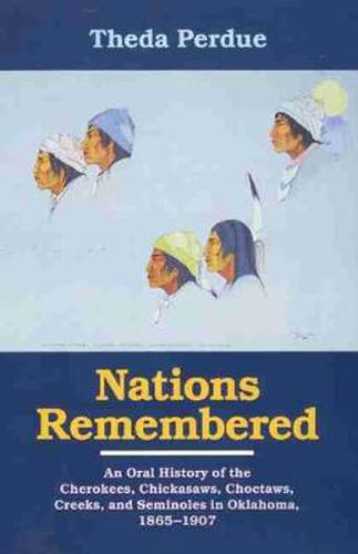 Cover image for Nations Remembered: An Oral History of the Cherokee, Chickasaws, Choctaws, Creeks, and Seminoles in Oklahoma, 1865-1907