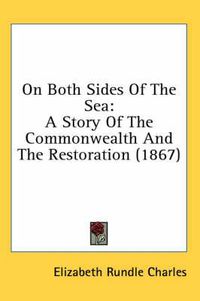 Cover image for On Both Sides of the Sea: A Story of the Commonwealth and the Restoration (1867)