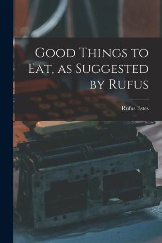 Cover image for Good Things to Eat, as Suggested by Rufus