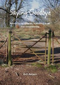 Cover image for Saying Goodbye: Resources for funerals, scattering ashes and remembering