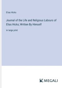 Cover image for Journal of the Life and Religious Labours of Elias Hicks; Written By Himself