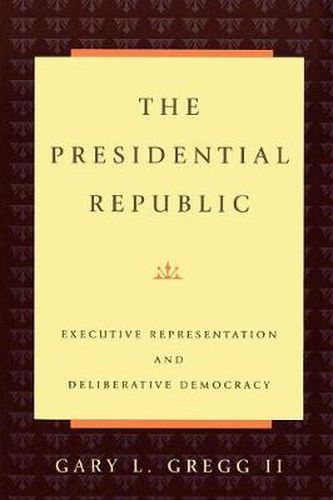 Cover image for The Presidential Republic: Executive Representation and Deliberative Democracy