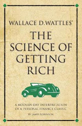 Wallace D. Wattles' The Science of Getting Rich: A modern-day interpretation of a personal finance classic