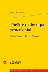 Cover image for Theatre Dialectique Postcolonial: Aime Cesaire Et Derek Walcott