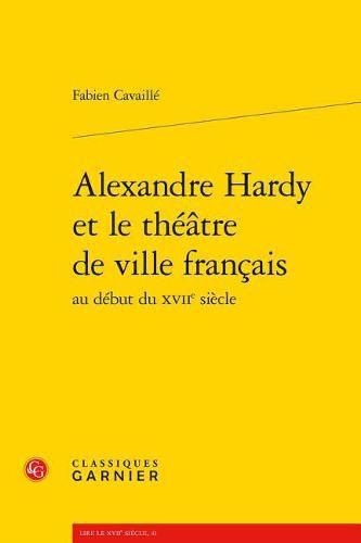 Cover image for Alexandre Hardy Et Le Theatre de Ville Francais Au Debut Du Xviie Siecle