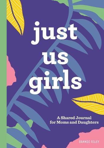 Cover image for Just Us Girls: A Shared Journal for Moms and Daughters
