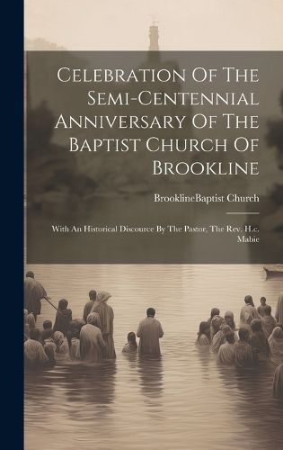 Cover image for Celebration Of The Semi-centennial Anniversary Of The Baptist Church Of Brookline