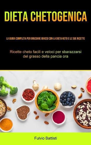 Cover image for Dieta Chetogenica: La guida completa per bruciare grassi con la dieta keto e le sue ricette (Ricette cheto facili e veloci per sbarazzarsi del grasso della pancia ora)