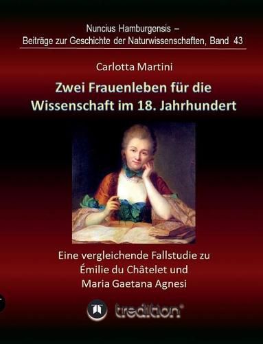 Cover image for Zwei Frauenleben fur die Wissenschaft im 18. Jahrhundert: Eine vergleichende Fallstudie zu Emilie du Chatelet und Maria Gaetana Agnesi. Bearbeitet und herausgegeben von Gudrun Wolfschmidt.