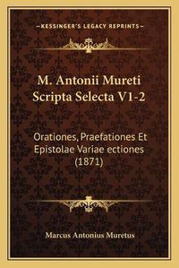 Cover image for M. Antonii Mureti Scripta Selecta V1-2: Orationes, Praefationes Et Epistolae Variae Ectiones (1871)