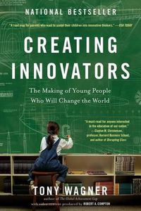 Cover image for Creating Innovators: The Making of Young People Who Will Change the World