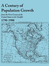 Cover image for A Century of Population Growth, from the First Census of the United States to the Twelfth, 1790-1900