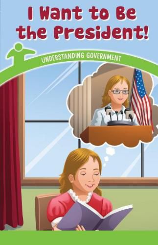 Cover image for I Want to Be the President!: Understanding Government