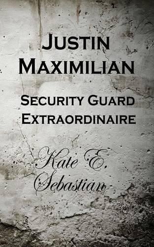 Cover image for Justin Maximilian Security Guard Extraordinaire