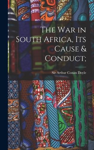 Cover image for The War in South Africa, Its Cause & Conduct;