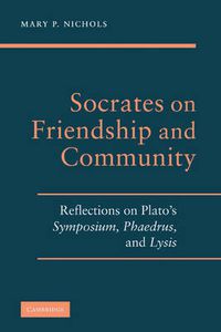 Cover image for Socrates on Friendship and Community: Reflections on Plato's Symposium, Phaedrus,andLysis