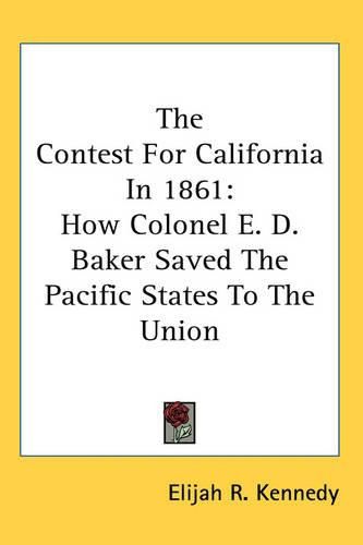 Cover image for The Contest for California in 1861: How Colonel E. D. Baker Saved the Pacific States to the Union