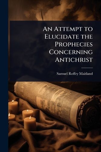 Cover image for An Attempt to Elucidate the Prophecies Concerning Antichrist