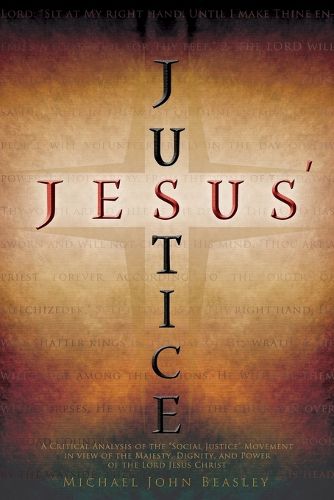 Cover image for Jesus' Justice: A Critical Analysis of the Social Justice Movement in view of the Majesty, Dignity, and Power of the Lord Jesus Christ