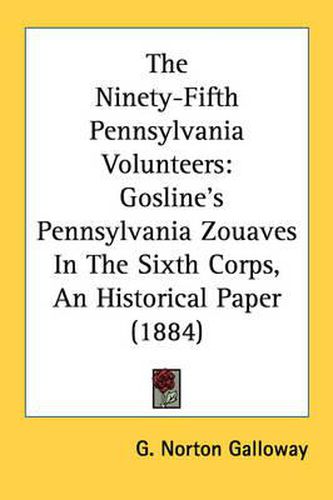 Cover image for The Ninety-Fifth Pennsylvania Volunteers: Gosline's Pennsylvania Zouaves in the Sixth Corps, an Historical Paper (1884)