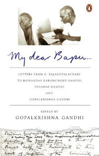 Cover image for My Dear Bapu: Letters From C. Rajagopalachari to Mohandas Karamchand Gandhi, Devadas Gandhi and Gopalkrishna Gandhi