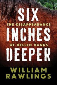 Cover image for Six Inches Deeper: The Disappearance of Hellen Hanks