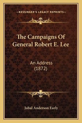 The Campaigns of General Robert E. Lee: An Address (1872)