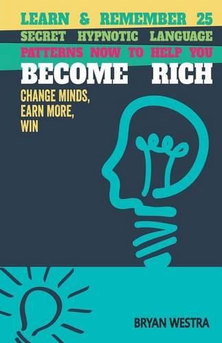 Cover image for Learn & Remember 25 Secret Hypnotic Language Patterns Now to Help You Become Rich: Change Minds, Earn More, Win