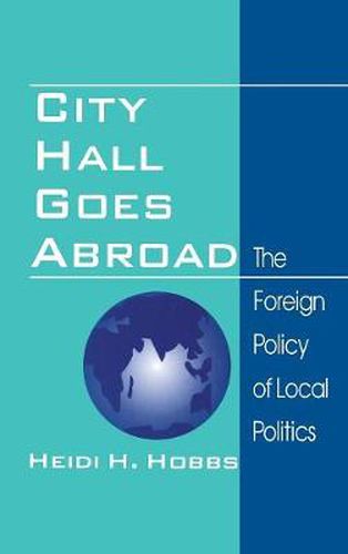 Cover image for City Hall Goes Abroad: The Foreign Policy of Local Politics