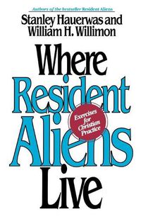 Cover image for Where Resident Aliens Live: Exercises for Christian Practice