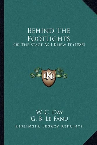 Cover image for Behind the Footlights: Or the Stage as I Knew It (1885)