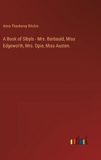 Cover image for A Book of Sibyls - Mrs. Barbauld, Miss Edgeworth, Mrs. Opie, Miss Austen.