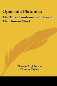 Cover image for Opuscula Platonica: The Three Fundamental Ideas of the Human Mind: Hermeias' Platonic Demonstration of the Immortality of the Soul