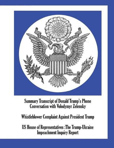 Summary Transcript of Donald Trump's Phone Conversation with Volodymyr Zelensky; Whistleblower Complaint Against President Trump; US House of Representatives: The Trump-Ukraine Impeachment Inquiry Report