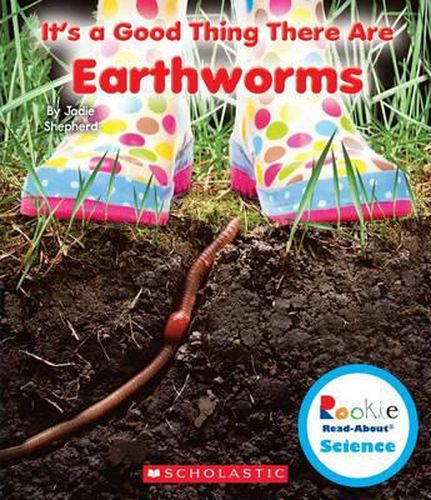 It's a Good Thing There Are Earthworms (Rookie Read-About Science: It's a Good Thing...) (Library Edition)