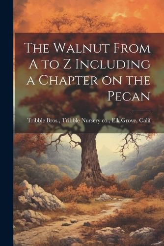 Cover image for The Walnut From A to Z Including a Chapter on the Pecan
