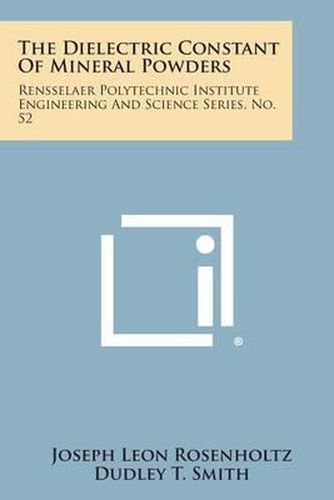 The Dielectric Constant of Mineral Powders: Rensselaer Polytechnic Institute Engineering and Science Series, No. 52