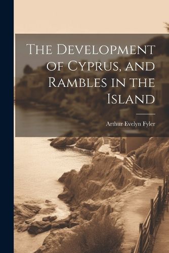 Cover image for The Development of Cyprus, and Rambles in the Island