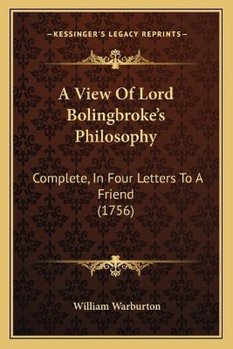 A View of Lord Bolingbroke's Philosophy: Complete, in Four Letters to a Friend (1756)